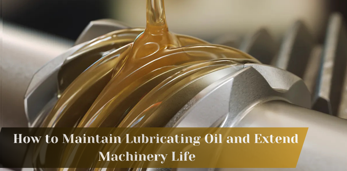 How to Maintain Lubricating Oil and Extend Machinery Life