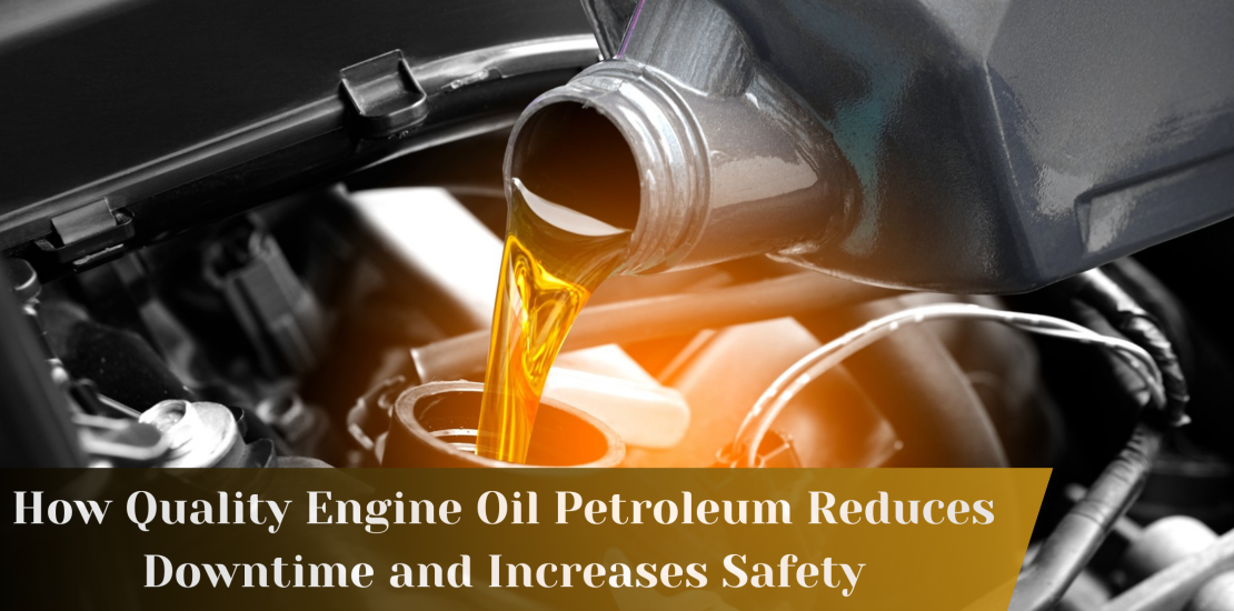 Quality Engine Oil Petroleum Reduces Downtime & Safety