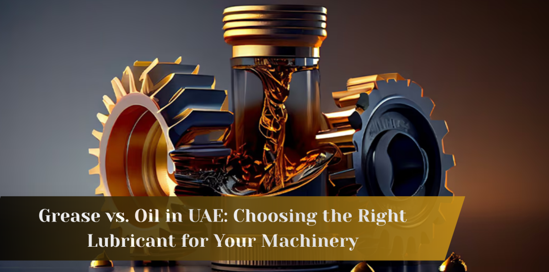 Grease vs Oil in UAE: Right Lubricant for Machinery