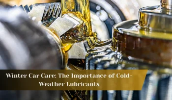 Winter Car Care: The Importance of Cold-Weather Lubricants