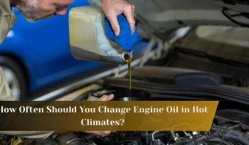 How Often Should You Change Engine Oil in Hot Climates?